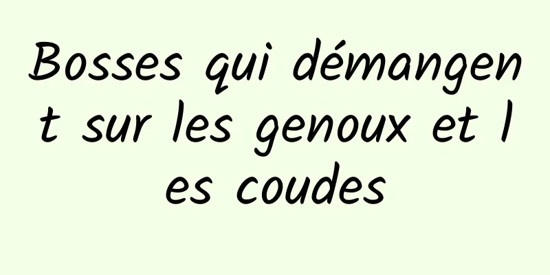 Bosses qui démangent sur les genoux et les coudes