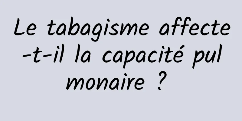 Le tabagisme affecte-t-il la capacité pulmonaire ? 