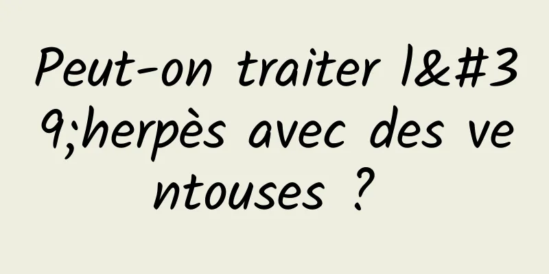 Peut-on traiter l'herpès avec des ventouses ? 