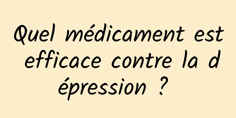 Quel médicament est efficace contre la dépression ? 