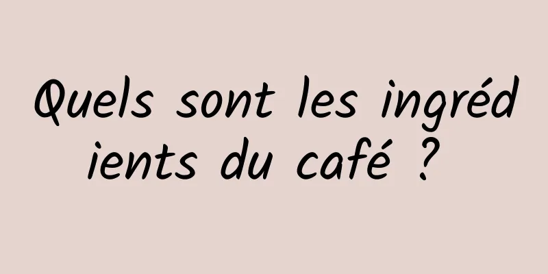 Quels sont les ingrédients du café ? 