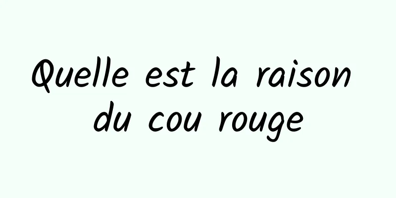 Quelle est la raison du cou rouge