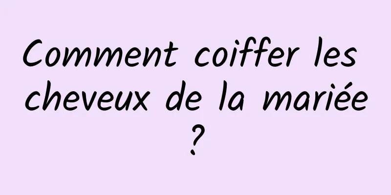 Comment coiffer les cheveux de la mariée ? 