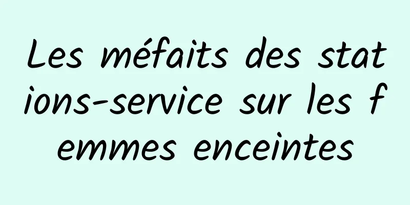 Les méfaits des stations-service sur les femmes enceintes