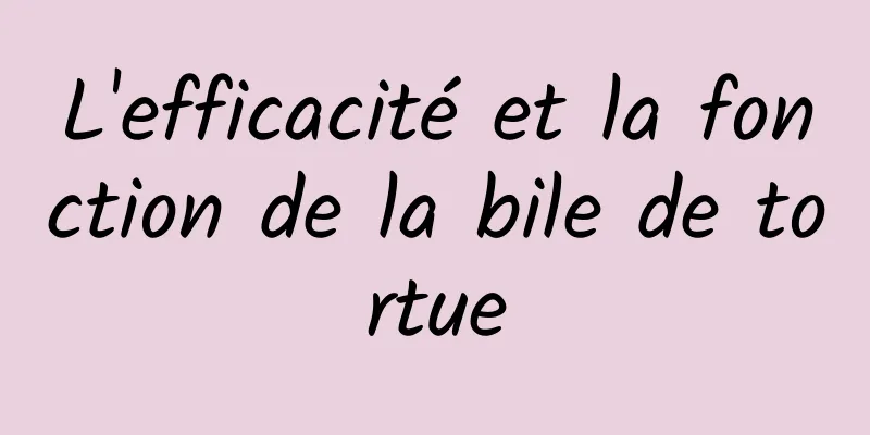 L'efficacité et la fonction de la bile de tortue