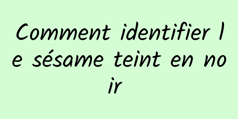 Comment identifier le sésame teint en noir 