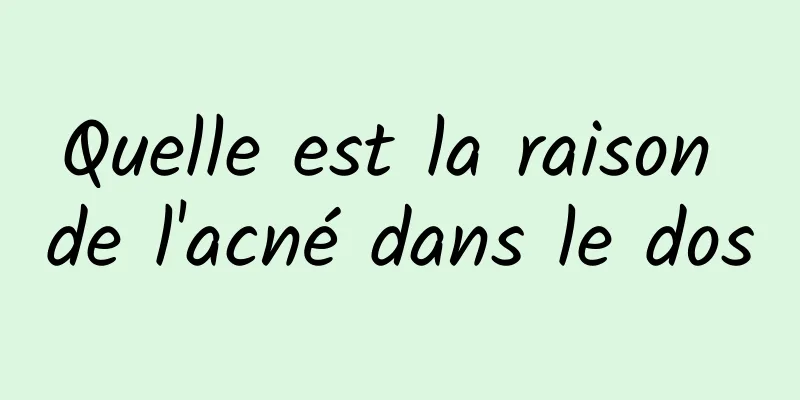 Quelle est la raison de l'acné dans le dos