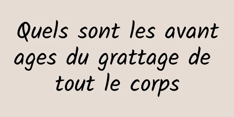 Quels sont les avantages du grattage de tout le corps