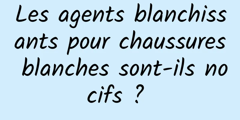Les agents blanchissants pour chaussures blanches sont-ils nocifs ? 