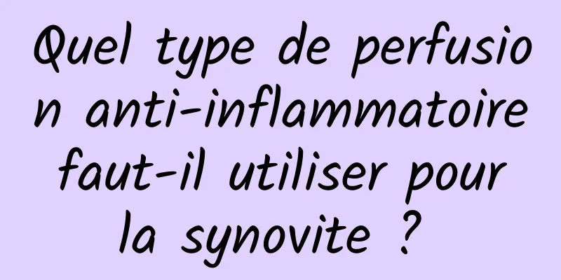 Quel type de perfusion anti-inflammatoire faut-il utiliser pour la synovite ? 