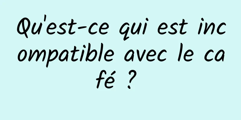 Qu'est-ce qui est incompatible avec le café ? 