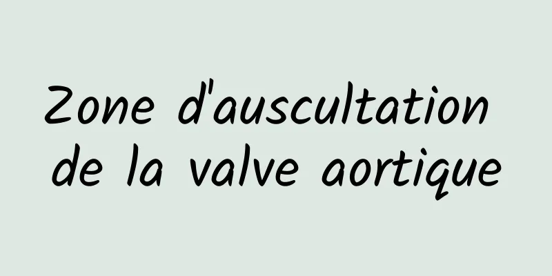 Zone d'auscultation de la valve aortique