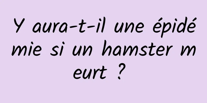 Y aura-t-il une épidémie si un hamster meurt ? 
