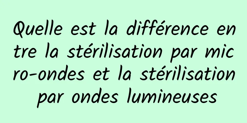 Quelle est la différence entre la stérilisation par micro-ondes et la stérilisation par ondes lumineuses