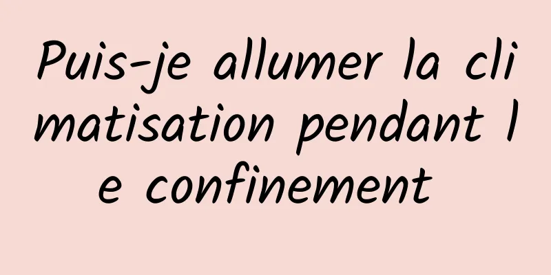 Puis-je allumer la climatisation pendant le confinement 