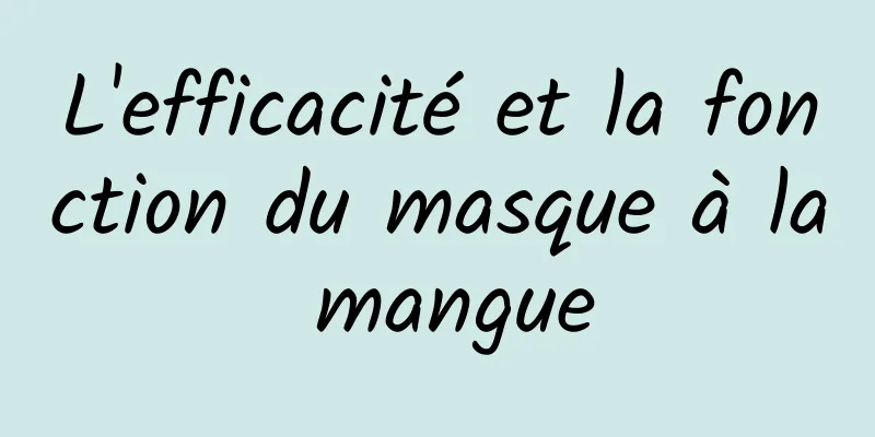 L'efficacité et la fonction du masque à la mangue