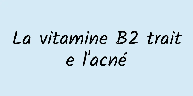 La vitamine B2 traite l'acné