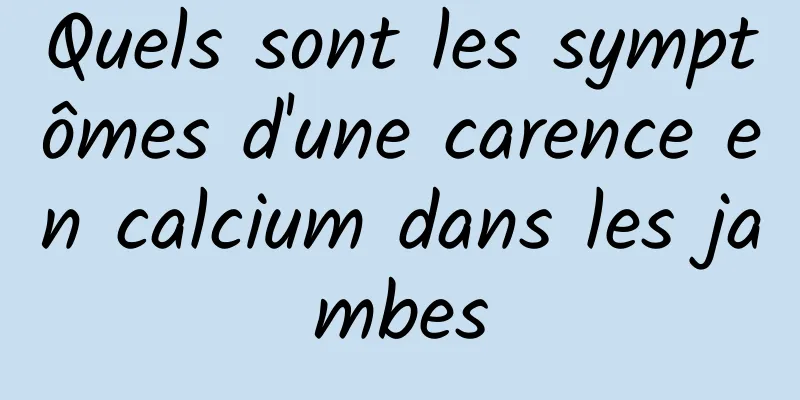 Quels sont les symptômes d'une carence en calcium dans les jambes
