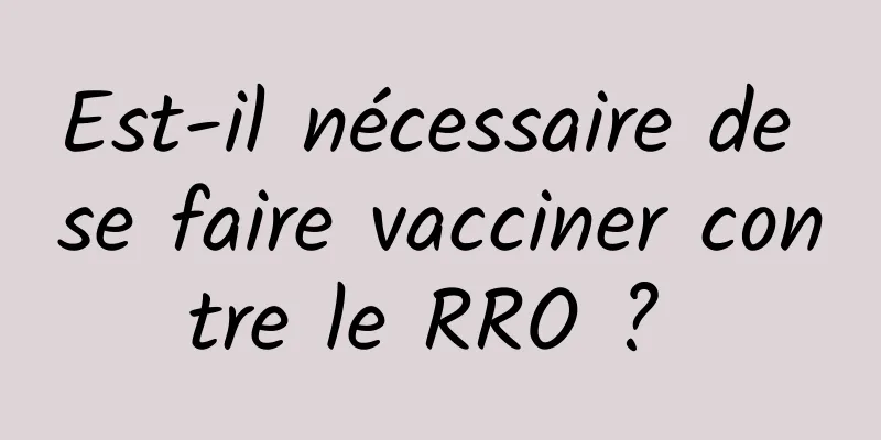 Est-il nécessaire de se faire vacciner contre le RRO ? 
