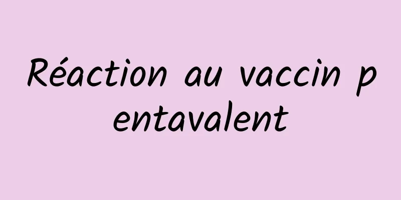 Réaction au vaccin pentavalent