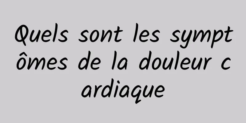 Quels sont les symptômes de la douleur cardiaque