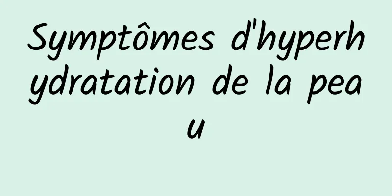 Symptômes d'hyperhydratation de la peau
