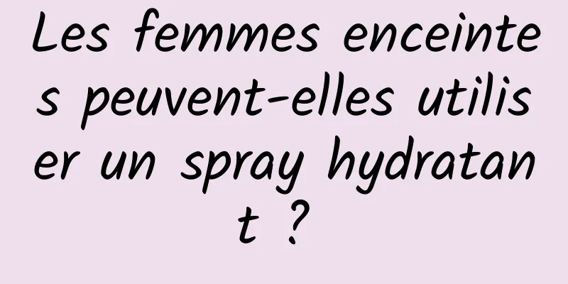 Les femmes enceintes peuvent-elles utiliser un spray hydratant ? 