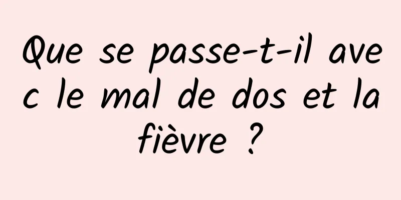 Que se passe-t-il avec le mal de dos et la fièvre ? 
