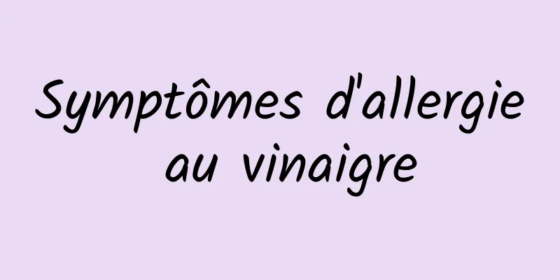 Symptômes d'allergie au vinaigre