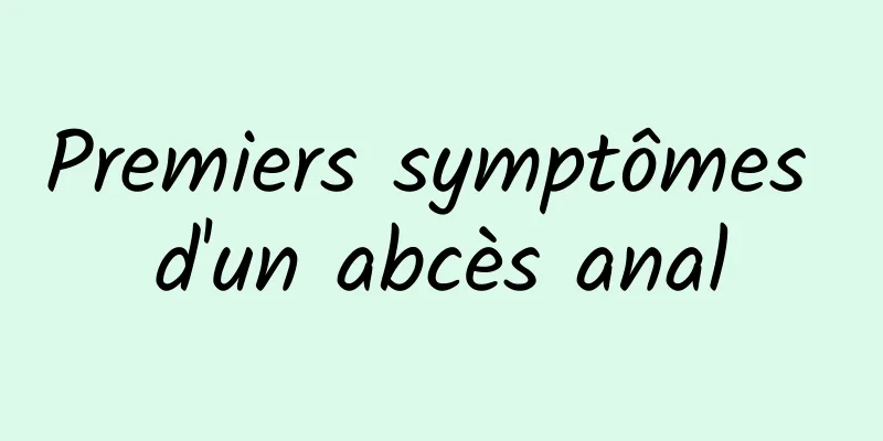 Premiers symptômes d'un abcès anal