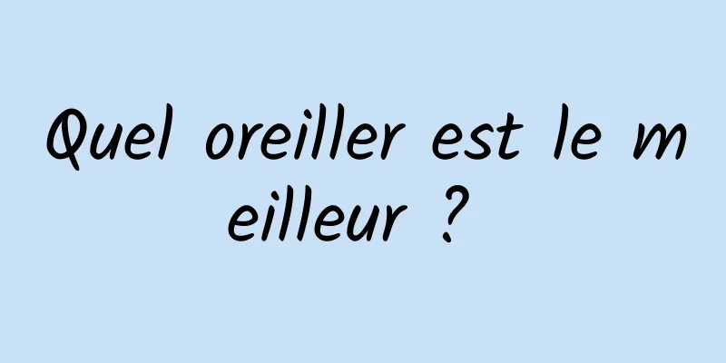 Quel oreiller est le meilleur ? 