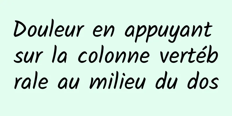Douleur en appuyant sur la colonne vertébrale au milieu du dos