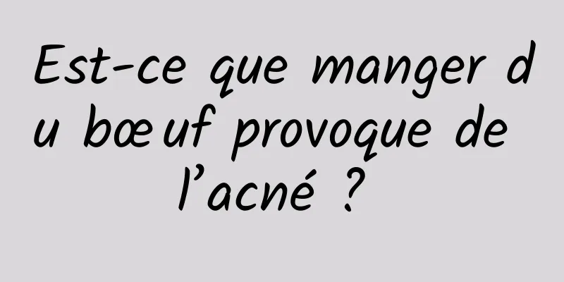 Est-ce que manger du bœuf provoque de l’acné ? 
