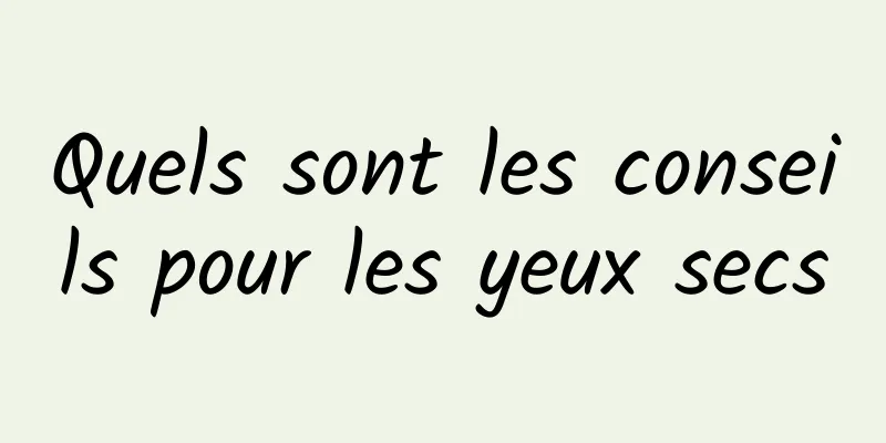 Quels sont les conseils pour les yeux secs