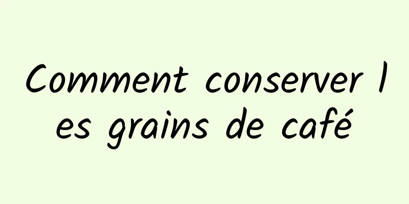 Comment conserver les grains de café