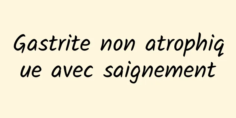 Gastrite non atrophique avec saignement