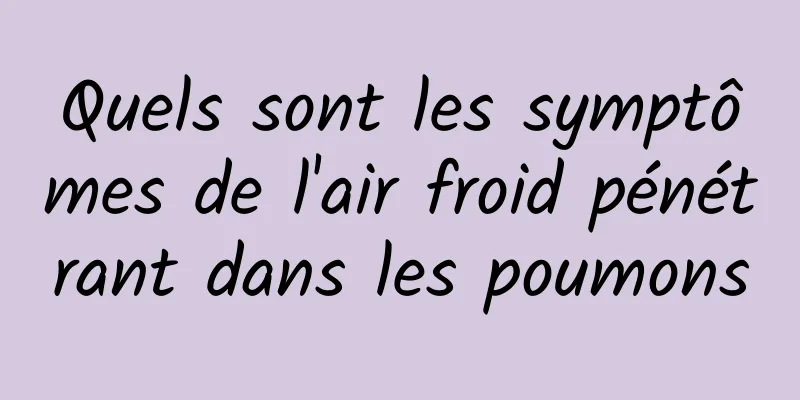 Quels sont les symptômes de l'air froid pénétrant dans les poumons