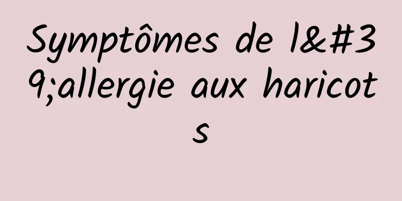 Symptômes de l'allergie aux haricots