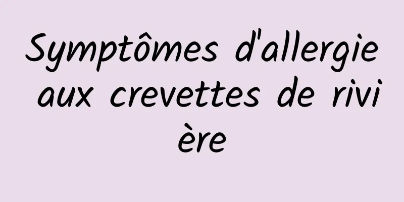 Symptômes d'allergie aux crevettes de rivière
