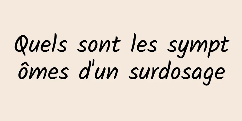 Quels sont les symptômes d'un surdosage