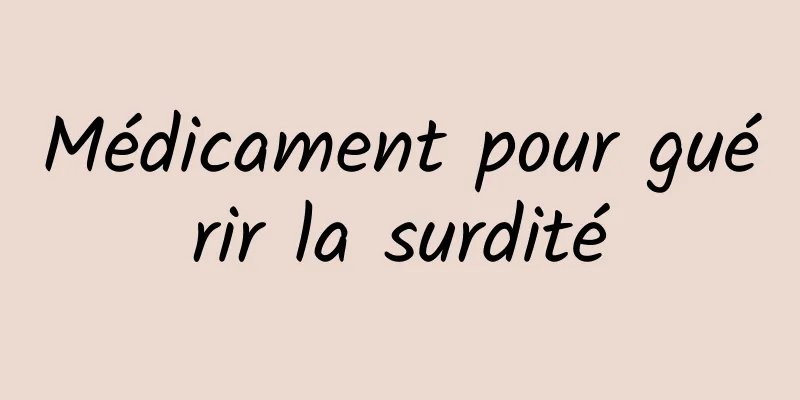 Médicament pour guérir la surdité