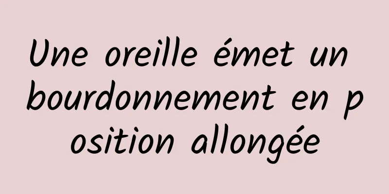 Une oreille émet un bourdonnement en position allongée