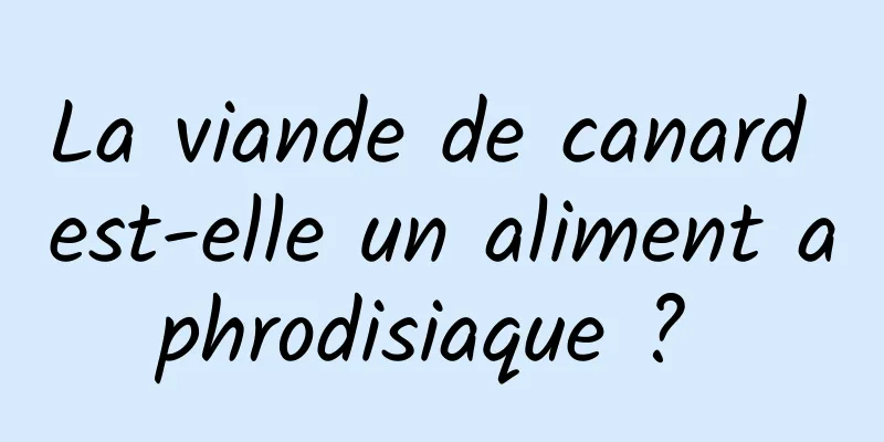 La viande de canard est-elle un aliment aphrodisiaque ? 