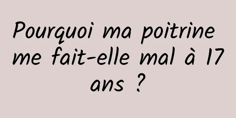 Pourquoi ma poitrine me fait-elle mal à 17 ans ? 