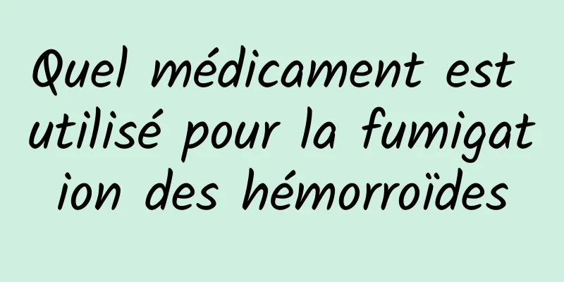 Quel médicament est utilisé pour la fumigation des hémorroïdes