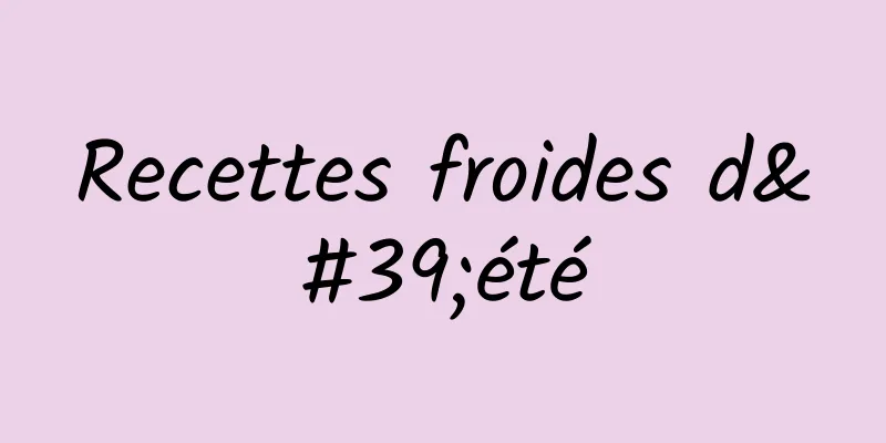 ​Recettes froides d'été
