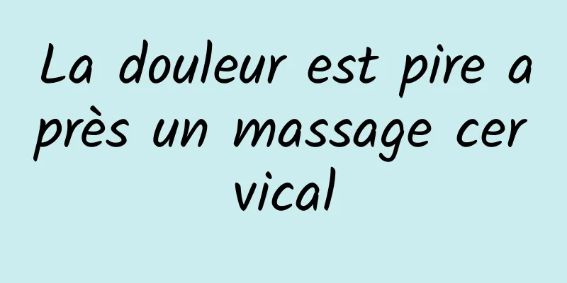 La douleur est pire après un massage cervical