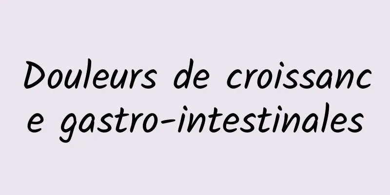 Douleurs de croissance gastro-intestinales