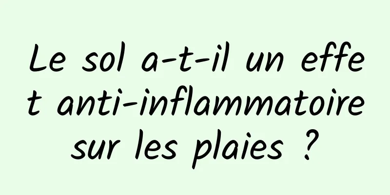 Le sol a-t-il un effet anti-inflammatoire sur les plaies ? 