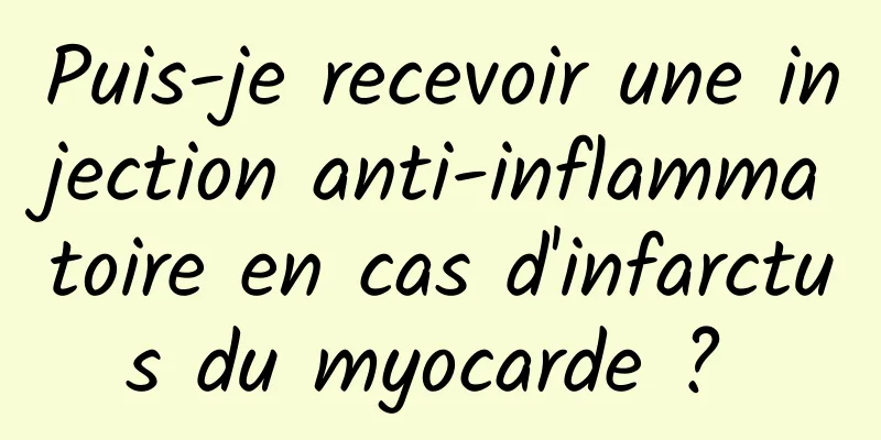 Puis-je recevoir une injection anti-inflammatoire en cas d'infarctus du myocarde ? 